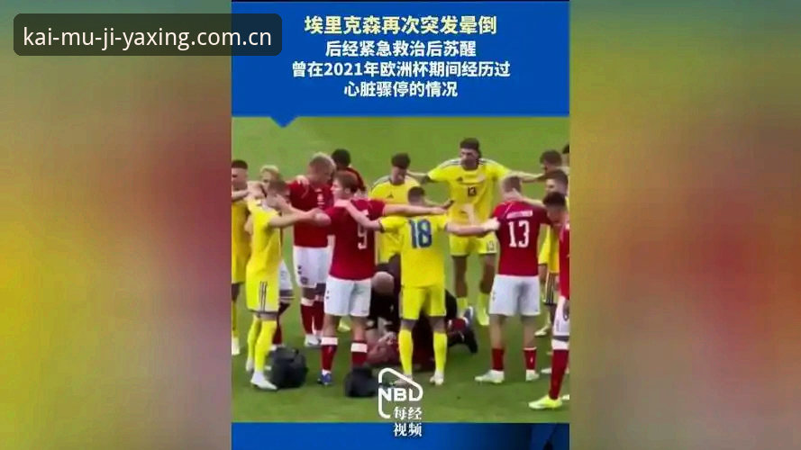 亚星中国开幕季纪念版TB6K足球赔率 埃里克森球场晕倒事件复盘教程:从心脏骤停到重返赛场的技术解析